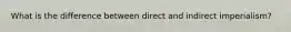 What is the difference between direct and indirect imperialism?