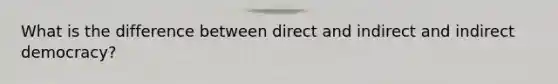 What is the difference between direct and indirect and indirect democracy?