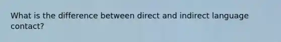 What is the difference between direct and indirect language contact?