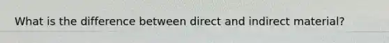 What is the difference between direct and indirect material?