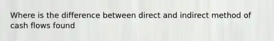 Where is the difference between direct and indirect method of cash flows found