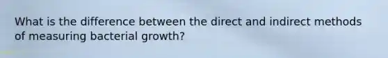 What is the difference between the direct and indirect methods of measuring bacterial growth?