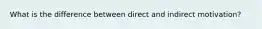 What is the difference between direct and indirect motivation?