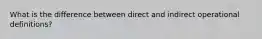 What is the difference between direct and indirect operational definitions?