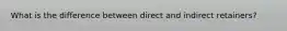 What is the difference between direct and indirect retainers?
