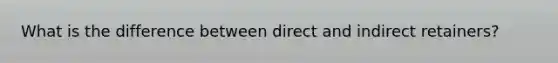 What is the difference between direct and indirect retainers?