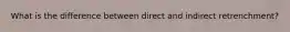 What is the difference between direct and indirect retrenchment?