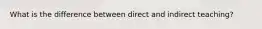 What is the difference between direct and indirect teaching?