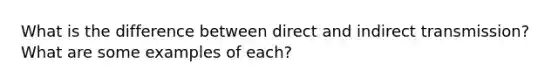 What is the difference between direct and indirect transmission? What are some examples of each?