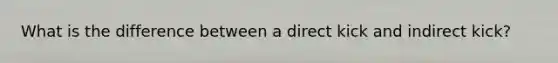 What is the difference between a direct kick and indirect kick?