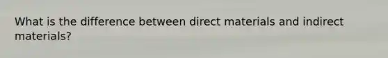 What is the difference between direct materials and indirect materials?