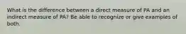 What is the difference between a direct measure of PA and an indirect measure of PA? Be able to recognize or give examples of both.