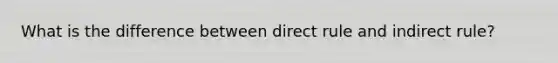 What is the difference between direct rule and indirect rule?