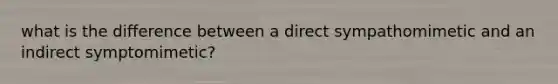 what is the difference between a direct sympathomimetic and an indirect symptomimetic?