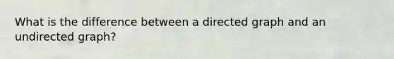 What is the difference between a directed graph and an undirected graph?