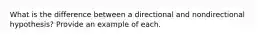 What is the difference between a directional and nondirectional hypothesis? Provide an example of each.