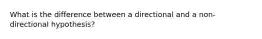 What is the difference between a directional and a non-directional hypothesis?