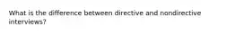 What is the difference between directive and nondirective interviews?