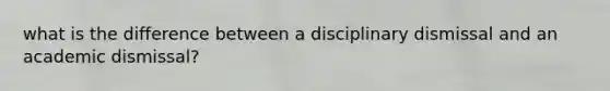 what is the difference between a disciplinary dismissal and an academic dismissal?