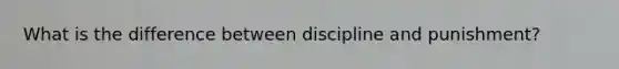 What is the difference between discipline and punishment?