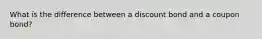 What is the difference between a discount bond and a coupon bond?