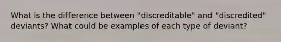 What is the difference between "discreditable" and "discredited" deviants? What could be examples of each type of deviant?