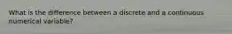 What is the difference between a discrete and a continuous numerical variable?