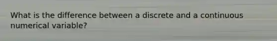 What is the difference between a discrete and a continuous numerical variable?