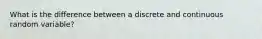 What is the difference between a discrete and continuous random variable?