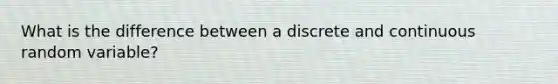 What is the difference between a discrete and continuous random variable?