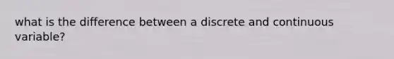 what is the difference between a discrete and continuous variable?