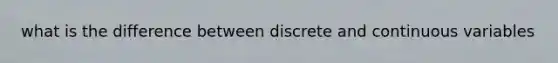 what is the difference between discrete and continuous variables