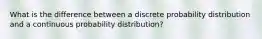 What is the difference between a discrete probability distribution and a continuous probability distribution?