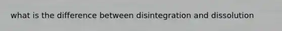 what is the difference between disintegration and dissolution