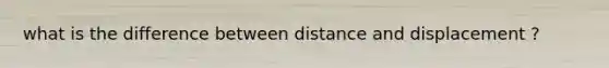 what is the difference between distance and displacement ?