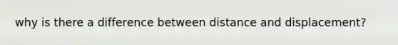 why is there a difference between distance and displacement?