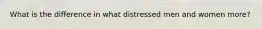 What is the difference in what distressed men and women more?