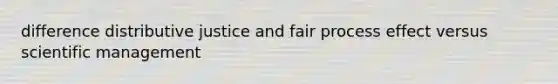 difference distributive justice and fair process effect versus scientific management