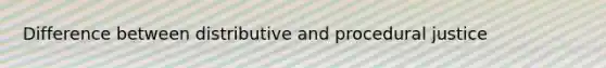 Difference between distributive and procedural justice
