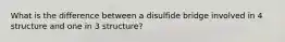 What is the difference between a disulfide bridge involved in 4 structure and one in 3 structure?