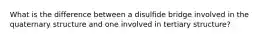 What is the difference between a disulfide bridge involved in the quaternary structure and one involved in tertiary structure?