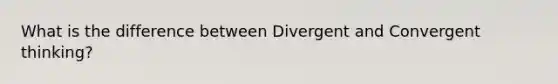 What is the difference between Divergent and Convergent thinking?