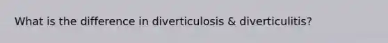 What is the difference in diverticulosis & diverticulitis?