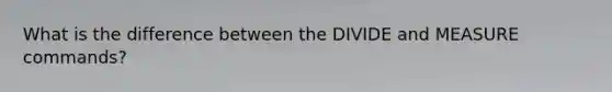 What is the difference between the DIVIDE and MEASURE commands?
