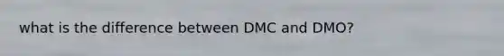 what is the difference between DMC and DMO?