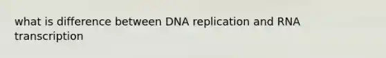 what is difference between DNA replication and RNA transcription