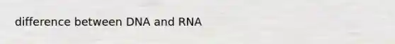 difference between DNA and RNA