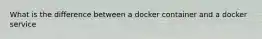 What is the difference between a docker container and a docker service