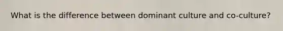 What is the difference between dominant culture and co-culture?