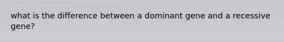 what is the difference between a dominant gene and a recessive gene?